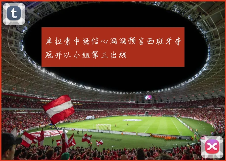 库拉索中场信心满满预言西班牙夺冠并以小组第三出线